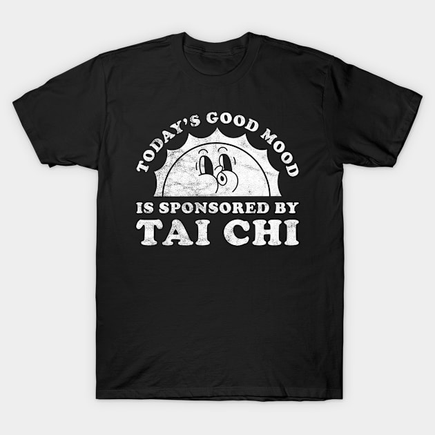 Today's Good Mood Is Sponsored By Tai Chi Gift for Tai Chi Lover T-Shirt by JKFDesigns